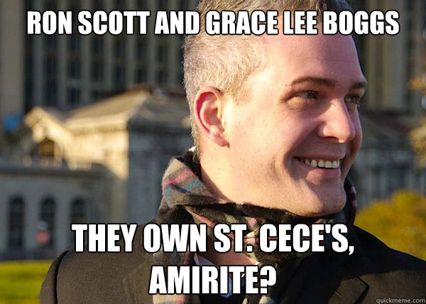 Ron scott and Grace Lee Boggs They own St. Cece's, Amirite?  White Entrepreneurial Guy