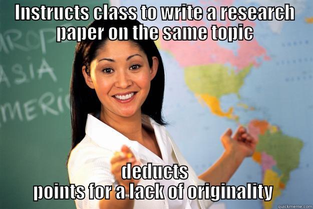 INSTRUCTS CLASS TO WRITE A RESEARCH PAPER ON THE SAME TOPIC DEDUCTS POINTS FOR A LACK OF ORIGINALITY  Unhelpful High School Teacher