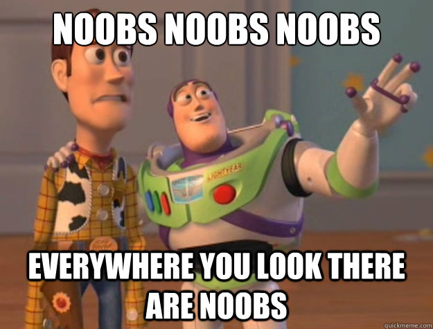 Noobs Noobs Noobs Everywhere you look there are noobs  Buzz Lightyear