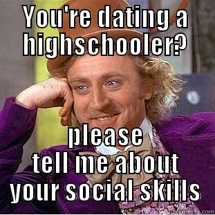 YOU'RE DATING A HIGHSCHOOLER? PLEASE TELL ME ABOUT YOUR SOCIAL SKILLS Condescending Wonka