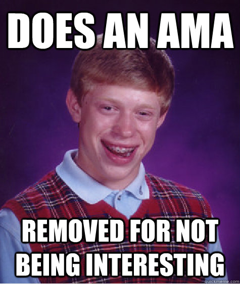 Does an AMA Removed for not being interesting - Does an AMA Removed for not being interesting  Bad Luck Brian