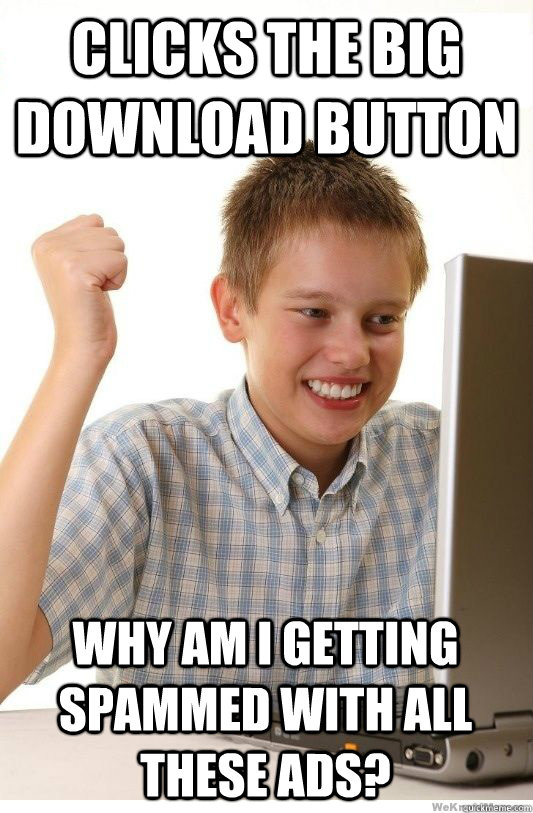 clicks the big download button Why am i getting spammed with all  these ads? - clicks the big download button Why am i getting spammed with all  these ads?  First Day On Internet Kid