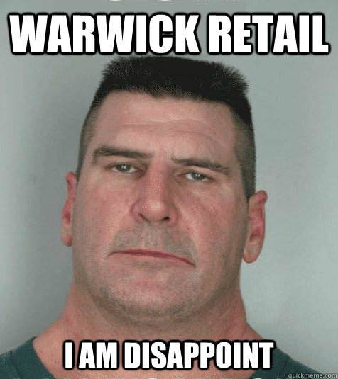 Warwick retail  I AM DISAPPOINT  Son I am Disappoint