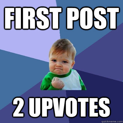 First post 2 upvotes - First post 2 upvotes  Success Kid