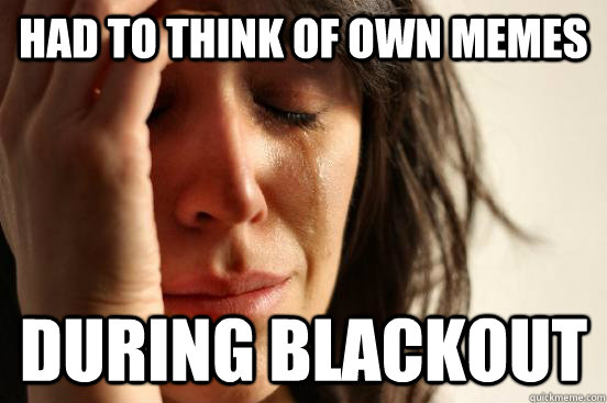 had to think of own memes during blackout - had to think of own memes during blackout  First World Problems