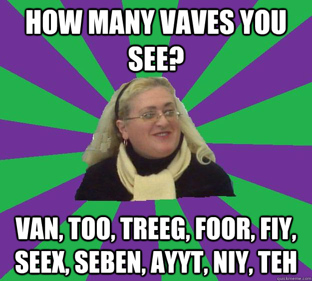 How many vaves you see? Van, too, treeg, foor, fiy, seex, seben, Ayyt, Niy, Teh  