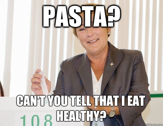 Pasta? Can't you tell that I eat healthy? - Pasta? Can't you tell that I eat healthy?  Misunderstood Pauline Marois