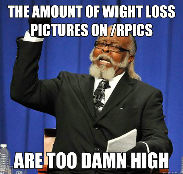 The amount of wight loss pictures on /rPics are too damn high - The amount of wight loss pictures on /rPics are too damn high  Jimmy McMillan