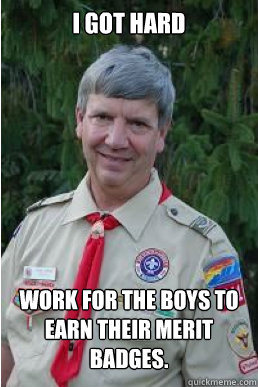 I got hard Work for the boys to earn their merit badges.  Harmless Scout Leader