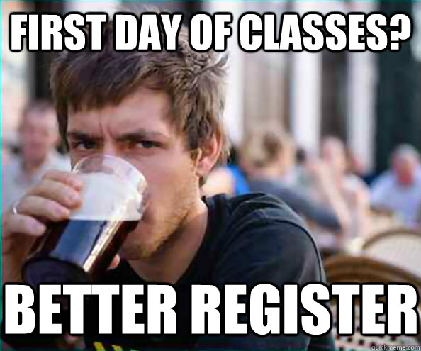 First day of classes? Better Register  Lazy College Senior