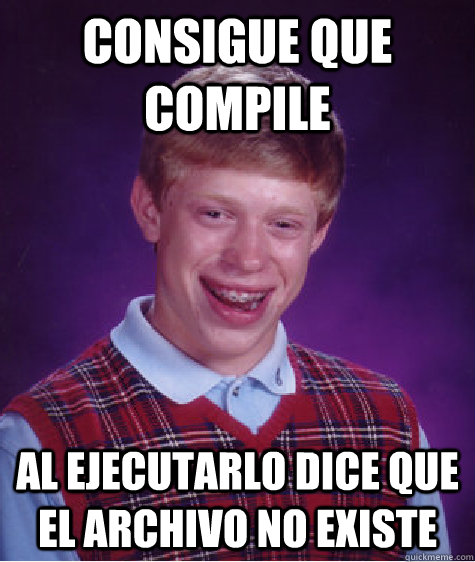 Consigue que compile al ejecutarlo dice que el archivo no existe  Bad Luck Brian