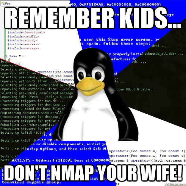 Remember Kids... Don't nmap your wife! - Remember Kids... Don't nmap your wife!  Computer Science Penguin