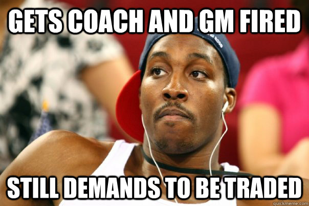 Gets coach and gm fired still demands to be traded - Gets coach and gm fired still demands to be traded  Dwight Howard
