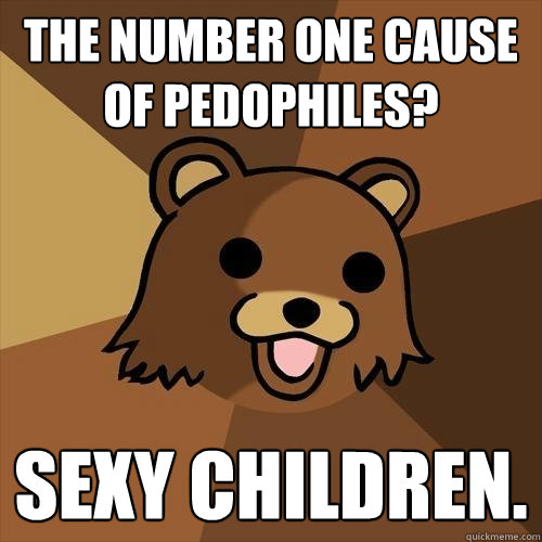 The number one cause of pedophiles? Sexy children.  Pedobear