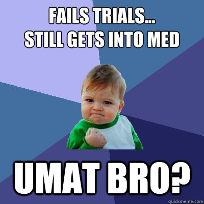 fails trials...              still gets into med umat bro?  Success Kid