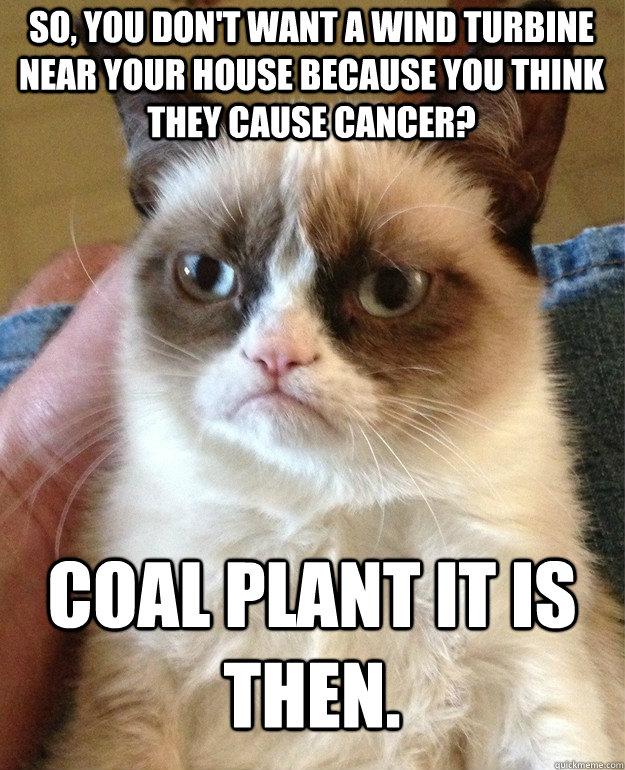 So, you don't want a wind turbine near your house because you think they cause cancer? Coal plant it is then.  Grumpy Cat