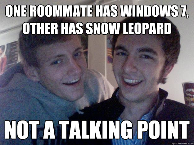 One roommate has Windows 7, other has snow leopard Not a talking point  