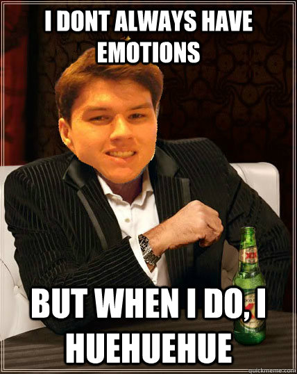 I dont always have emotions but when I do, i huehuehue  Most Interesting Dyrus