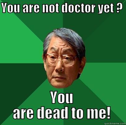 YOU ARE NOT DOCTOR YET ?  YOU ARE DEAD TO ME! High Expectations Asian Father