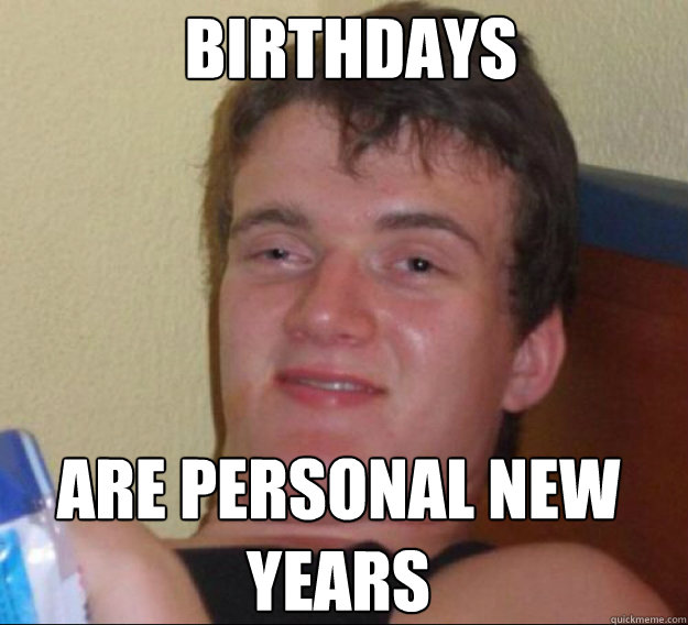 birthdays  are personal new years  