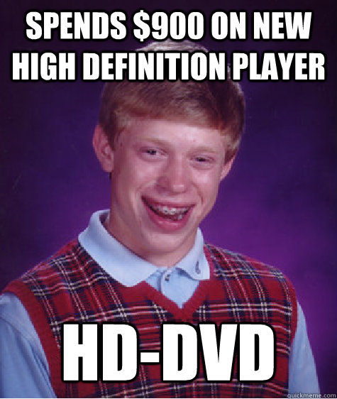 spends $900 on new high definition player hd-dvd  Bad Luck Brian