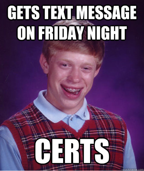 Gets text message on friday night CERTS - Gets text message on friday night CERTS  Bad Luck Brian