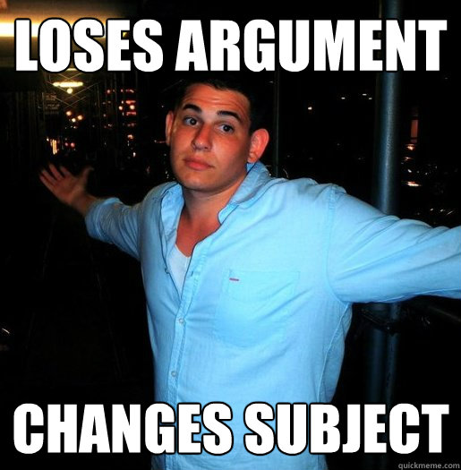 Loses argument changes subject  - Loses argument changes subject   Better