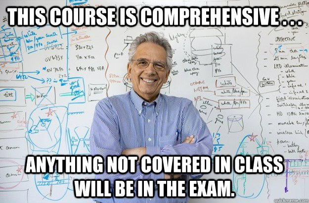 This course is comprehensive . . . Anything not covered in class will be in the exam.  Engineering Professor