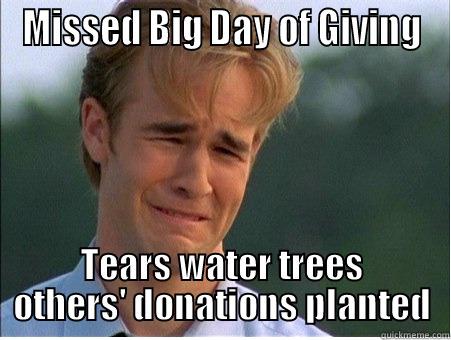 MISSED BIG DAY OF GIVING TEARS WATER TREES OTHERS' DONATIONS PLANTED 1990s Problems