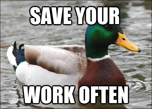 Save your work often - Save your work often  Actual Advice Mallard