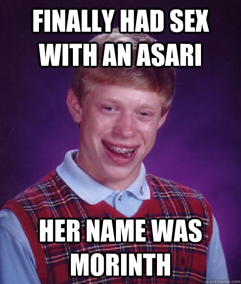 finally had sex with an asari her name was morinth  Bad Luck Brian