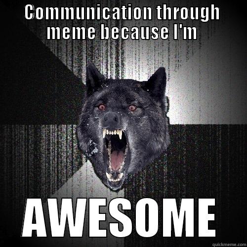 COMMUNICATION THROUGH MEME BECAUSE I'M AWESOME Insanity Wolf