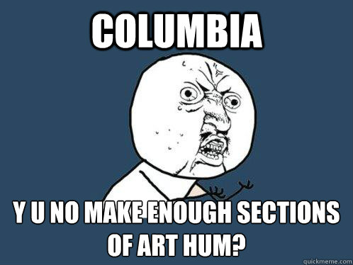 columbia y u no make enough sections of art hum? - columbia y u no make enough sections of art hum?  Y U No