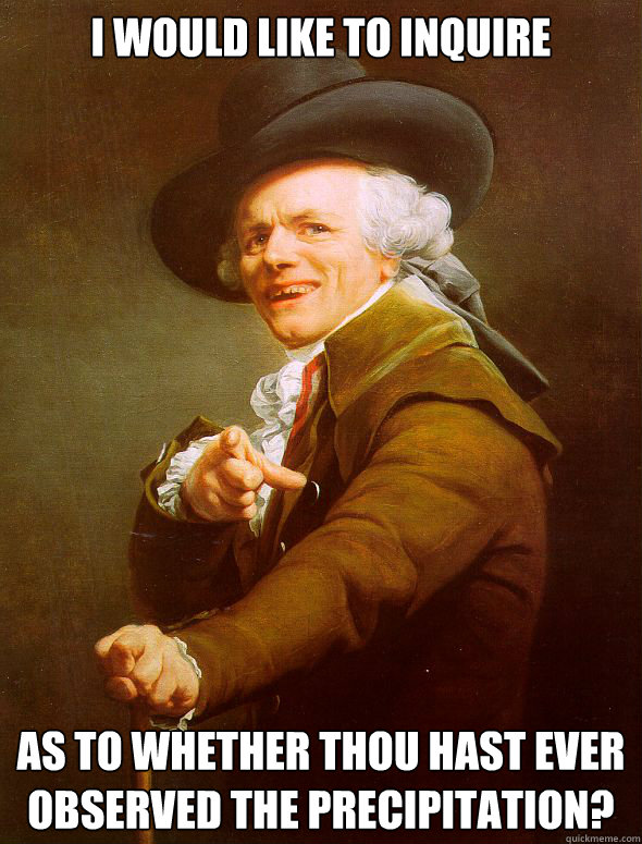 I would like to inquire as to whether thou hast ever observed the precipitation? - I would like to inquire as to whether thou hast ever observed the precipitation?  Joseph Ducreux