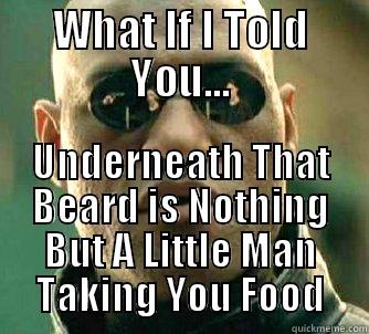 Truth About Beards - WHAT IF I TOLD YOU... UNDERNEATH THAT BEARD IS NOTHING BUT A LITTLE MAN TAKING YOU FOOD Matrix Morpheus