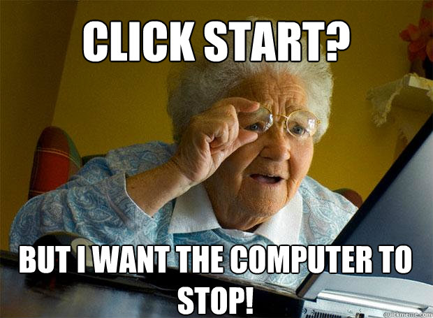 CLICK START? BUT I WANT THE COMPUTER TO STOP!    Grandma finds the Internet