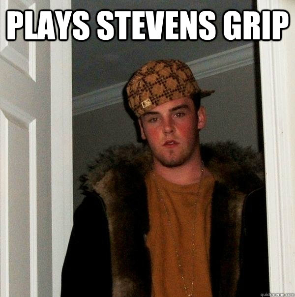 Plays Stevens Grip  - Plays Stevens Grip   Scumbag Steve