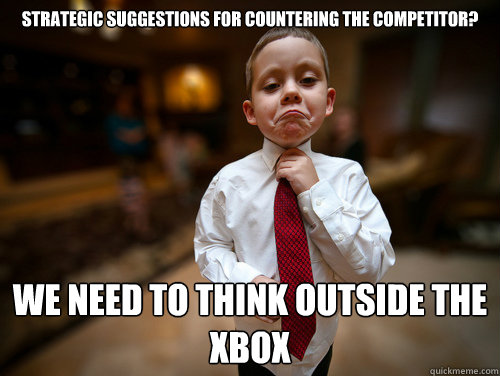 Strategic suggestions for countering the competitor? We need to think outside the Xbox  Financial Advisor Kid