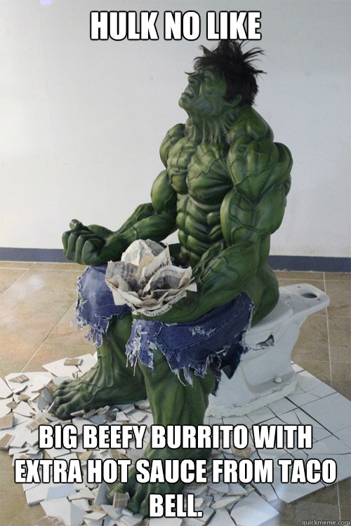 Hulk no like Big beefy Burrito with extra hot sauce from taco bell. - Hulk no like Big beefy Burrito with extra hot sauce from taco bell.  Hulk poo