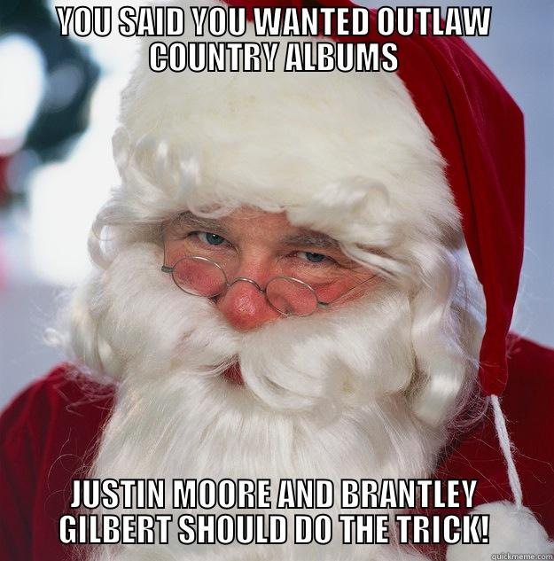 outlaw SANTA - YOU SAID YOU WANTED OUTLAW COUNTRY ALBUMS JUSTIN MOORE AND BRANTLEY GILBERT SHOULD DO THE TRICK! Scumbag Santa