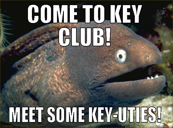 COME TO KEY CLUB! MEET SOME KEY-UTIES! Bad Joke Eel