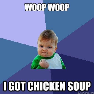 woop woop i got chicken soup  Success Kid