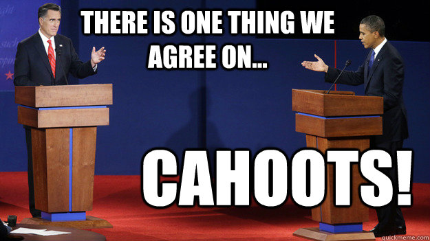 there is one thing we  agree on... Cahoots!  - there is one thing we  agree on... Cahoots!   Misc