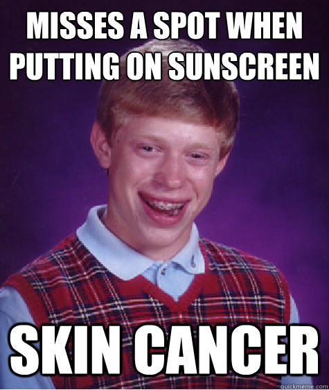 misses a spot when putting on sunscreen skin cancer - misses a spot when putting on sunscreen skin cancer  Bad Luck Brian