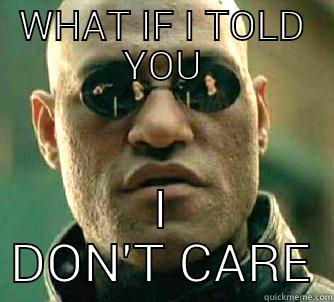 WHAT IF I TOLD YOU I DON'T CARE Matrix Morpheus