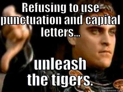 Death vote - REFUSING TO USE PUNCTUATION AND CAPITAL LETTERS... UNLEASH THE TIGERS. Downvoting Roman