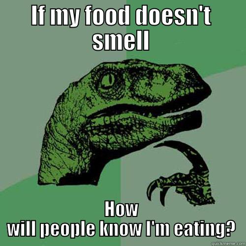 IF MY FOOD DOESN'T SMELL HOW WILL PEOPLE KNOW I'M EATING? Philosoraptor