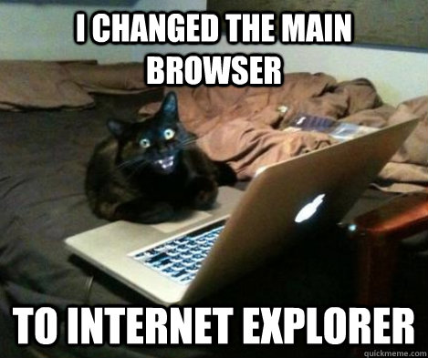 I changed the main browser to internet explorer  Insanity Cat