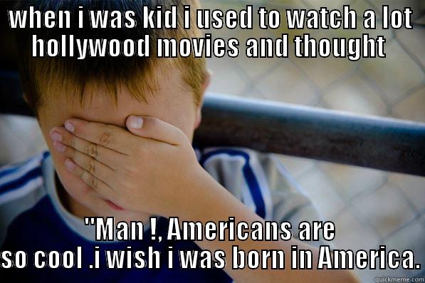 WHEN I WAS KID I USED TO WATCH A LOT HOLLYWOOD MOVIES AND THOUGHT  