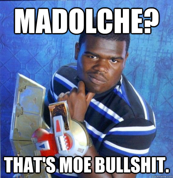 Madolche? That's Moe bullshit.   Yugioh